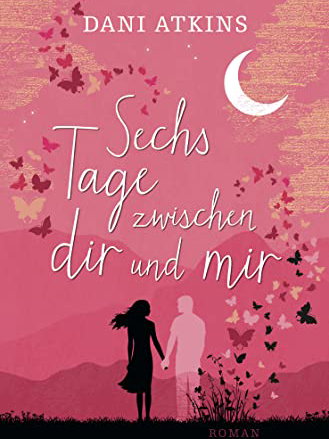 Sechs Tage zwischen dir und mir Dani Atkins